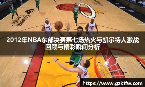 2012年NBA东部决赛第七场热火与凯尔特人激战回顾与精彩瞬间分析