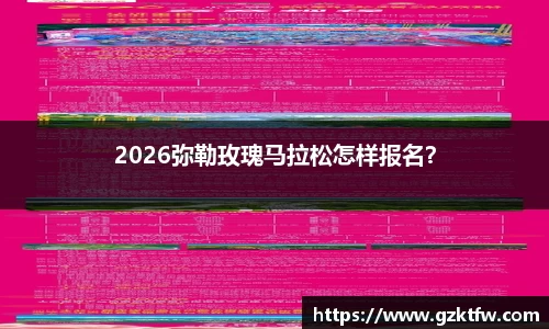 2026弥勒玫瑰马拉松怎样报名？